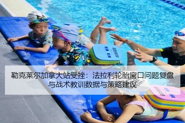 勒克莱尔加拿大站受挫：法拉利轮胎窗口问题复盘与战术教训数据与策略建议