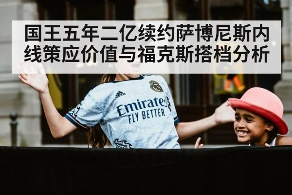 国王五年二亿续约萨博尼斯内线策应价值与福克斯搭档分析