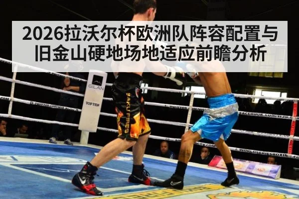 2026拉沃尔杯欧洲队阵容配置与旧金山硬地场地适应前瞻分析